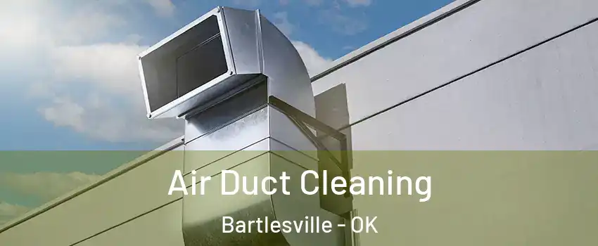  Air Duct Cleaning Bartlesville - OK