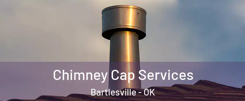  Chimney Cap Services Bartlesville - OK