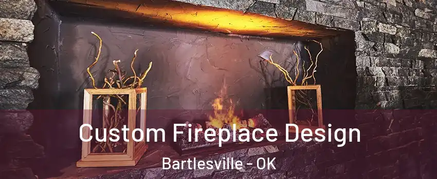 Custom Fireplace Design Bartlesville - OK