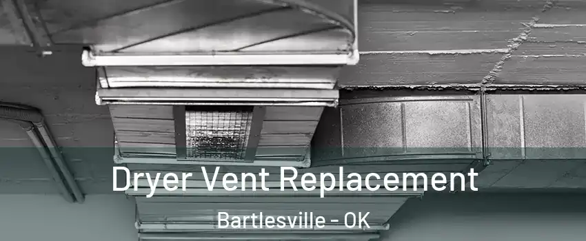  Dryer Vent Replacement Bartlesville - OK