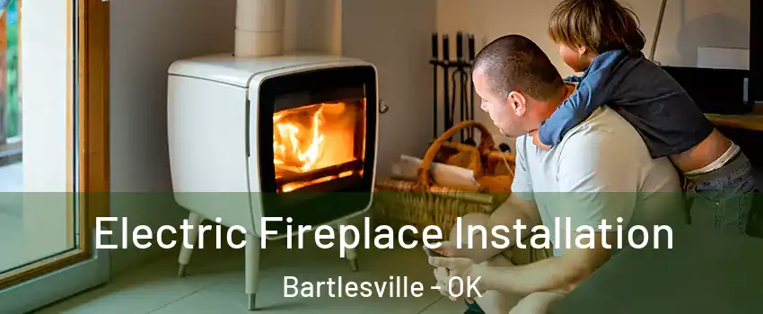  Electric Fireplace Installation Bartlesville - OK