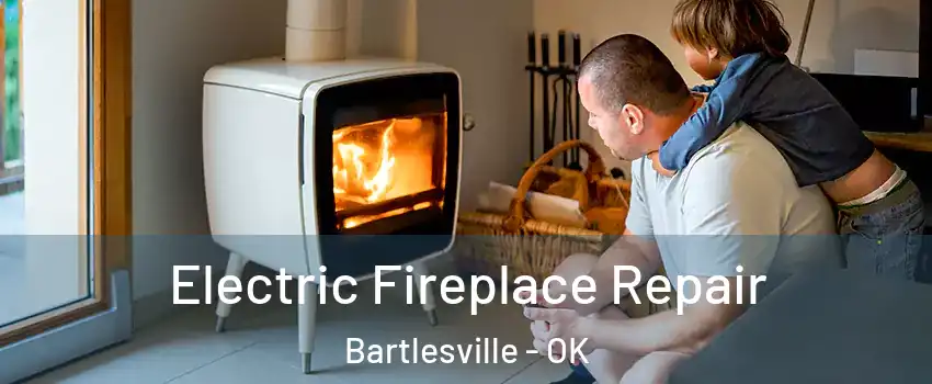  Electric Fireplace Repair Bartlesville - OK