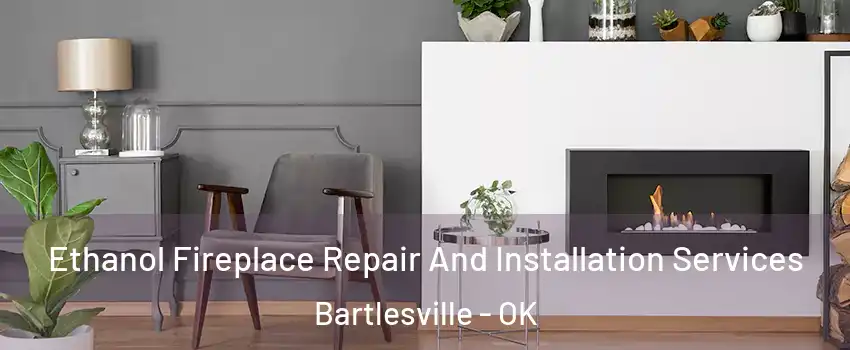  Ethanol Fireplace Repair And Installation Services Bartlesville - OK