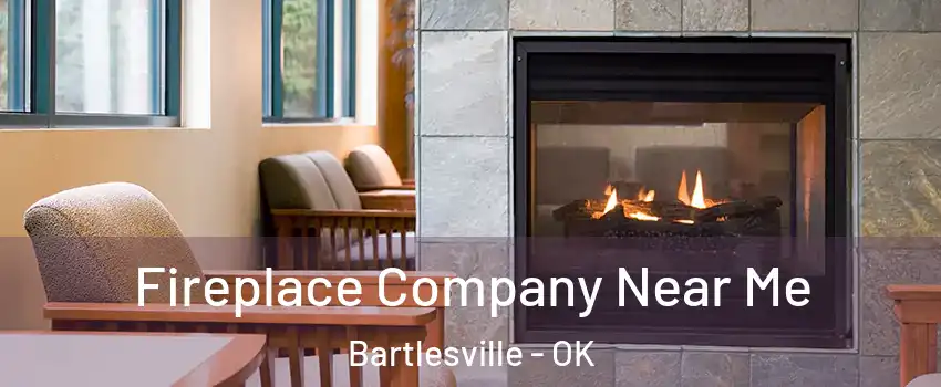  Fireplace Company Near Me Bartlesville - OK
