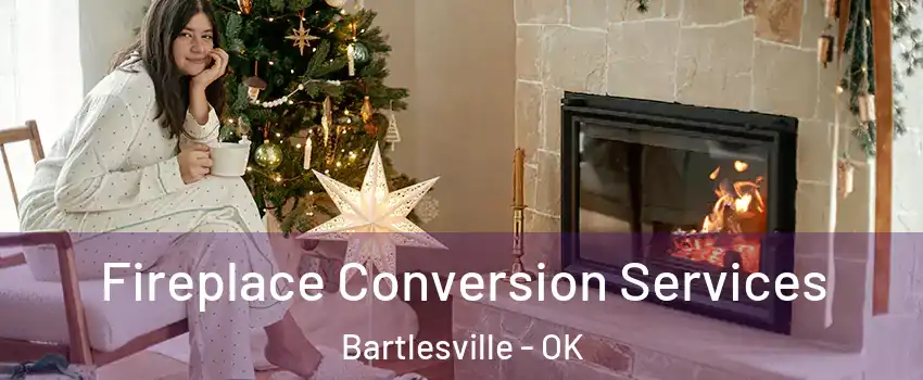  Fireplace Conversion Services Bartlesville - OK