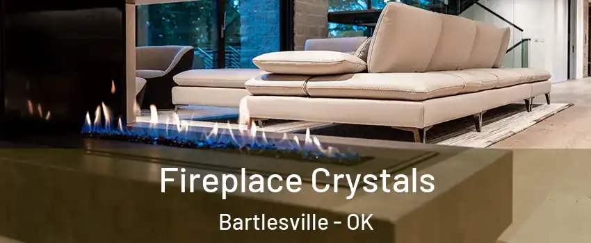  Fireplace Crystals Bartlesville - OK