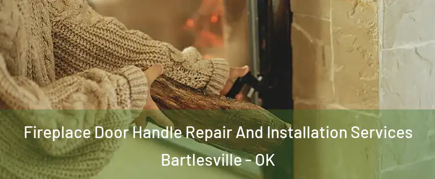  Fireplace Door Handle Repair And Installation Services Bartlesville - OK