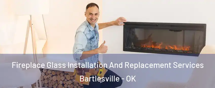  Fireplace Glass Installation And Replacement Services Bartlesville - OK