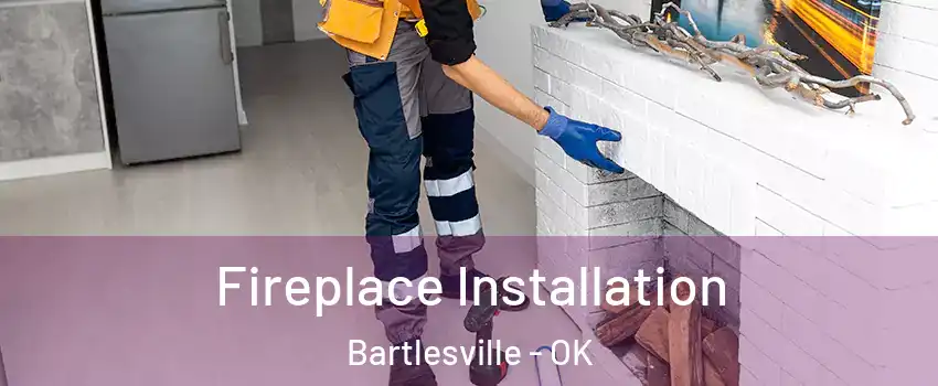  Fireplace Installation Bartlesville - OK