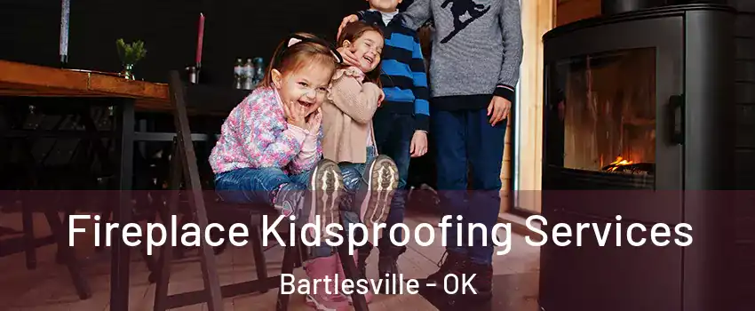  Fireplace Kidsproofing Services Bartlesville - OK