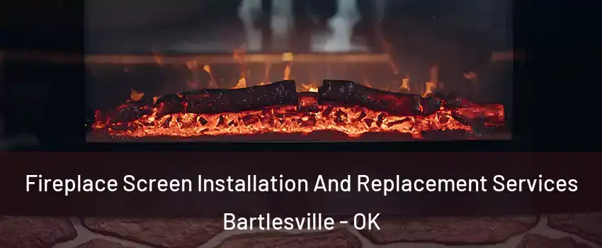  Fireplace Screen Installation And Replacement Services Bartlesville - OK