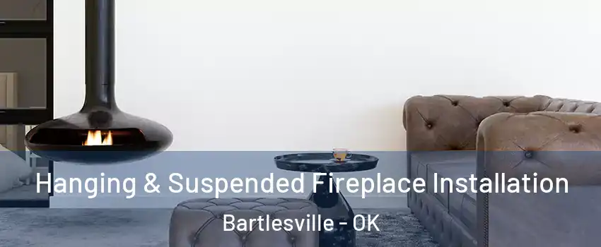  Hanging & Suspended Fireplace Installation Bartlesville - OK