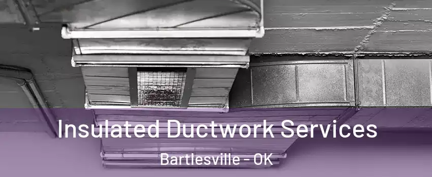  Insulated Ductwork Services Bartlesville - OK
