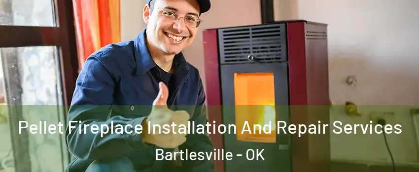  Pellet Fireplace Installation And Repair Services Bartlesville - OK