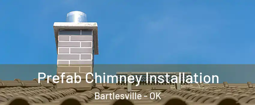  Prefab Chimney Installation Bartlesville - OK