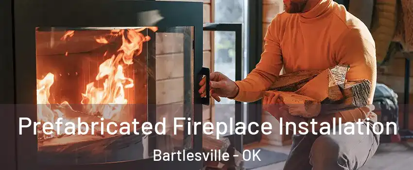  Prefabricated Fireplace Installation Bartlesville - OK