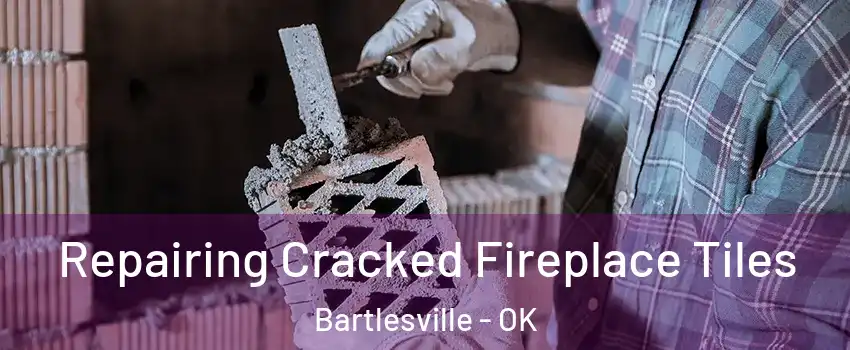  Repairing Cracked Fireplace Tiles Bartlesville - OK