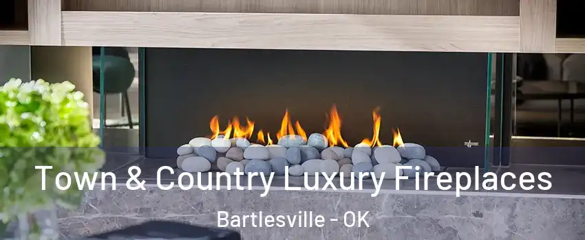  Town & Country Luxury Fireplaces Bartlesville - OK