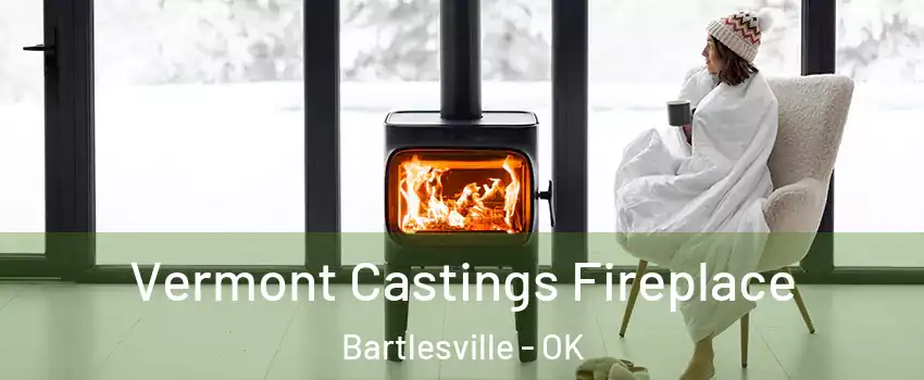  Vermont Castings Fireplace Bartlesville - OK