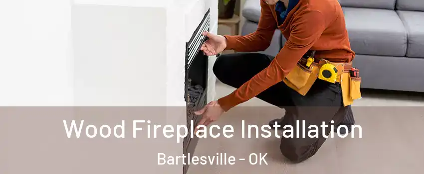  Wood Fireplace Installation Bartlesville - OK