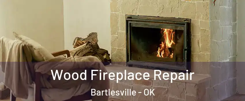  Wood Fireplace Repair Bartlesville - OK