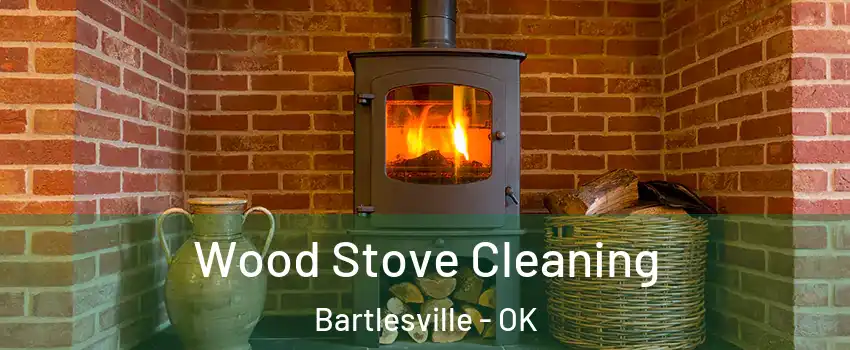  Wood Stove Cleaning Bartlesville - OK