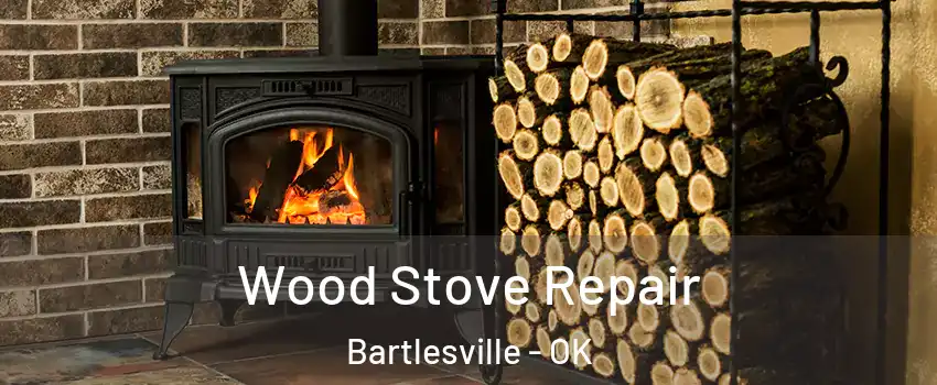  Wood Stove Repair Bartlesville - OK